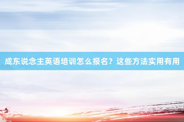 成东说念主英语培训怎么报名？这些方法实用有用